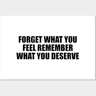 Forget what you feel remember what you deserve Posters and Art